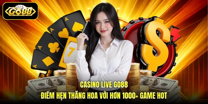 Casino Live GO88 - Điểm Hẹn Thăng Hoa Với Hơn 1000+ Game Hot