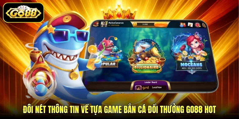 Đôi nét thông tin về tựa game bắn cá đổi thưởng GO88 hot