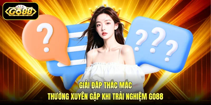 Giải đáp thắc mắc thường xuyên gặp khi trải nghiệm GO88