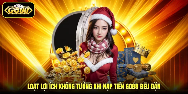 Loạt lợi ích không tưởng khi nạp tiền GO88 đều đặn
