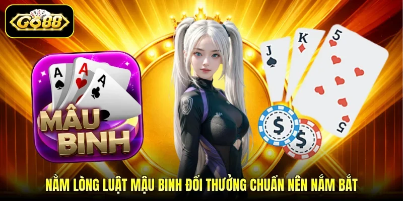 Nằm lòng luật Mậu Binh đổi thưởng chuẩn nên nắm bắt