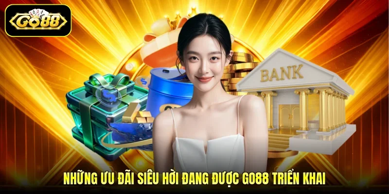 Những ưu đãi siêu hời đang được GO88 triển khai