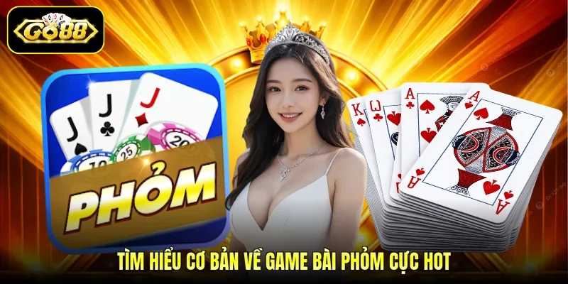 Tìm hiểu cơ bản về game bài phỏm cực hot